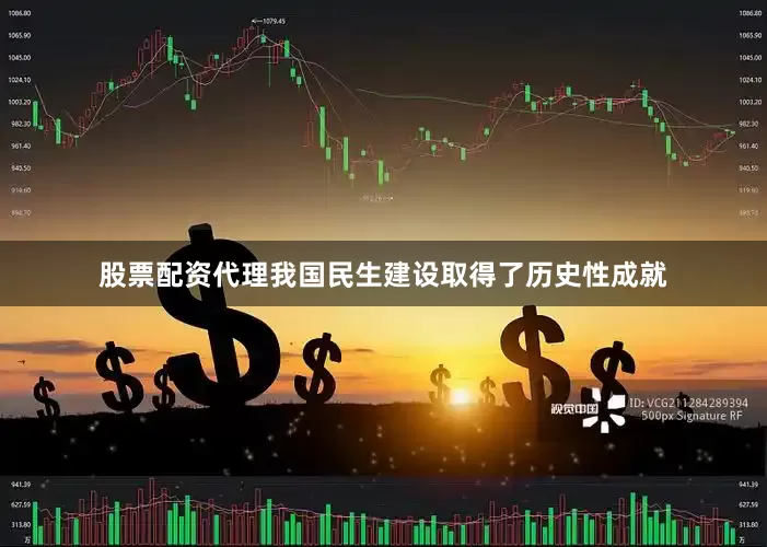 股票配资代理我国民生建设取得了历史性成就